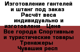 Изготовление гантелей и штанг под заказ. Расчёт веса индивидуально и изготовлени › Цена ­ 1 - Все города Спортивные и туристические товары » Тренажеры   . Чувашия респ.,Порецкое. с.